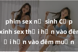 phim sex nữ sinh Cặp đôi gái xinh sex thổi hồn vào đêm muộn