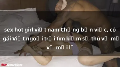 sex hot girl việt nam Chồng bận việc, cô vợ gái Việt ngoại trời tìm kiếm sự thú vị mới lạ