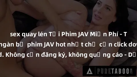 sex quay lén Tải Phim JAV Miễn Phí - Thưởng thức hàng ngàn bộ phim JAV hot nhất chỉ cần click download. Không cần đăng ký, không quảng cáo - Dễ dàng tải về và xem online!