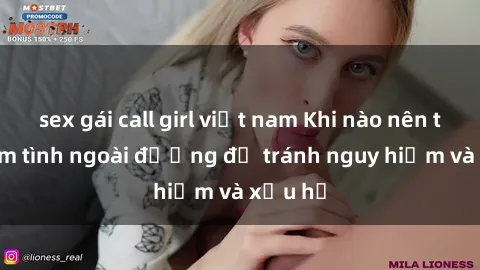 sex gái call girl việt nam Khi nào nên tránh làm tình ngoài đường để tránh nguy hiểm và xấu hổ