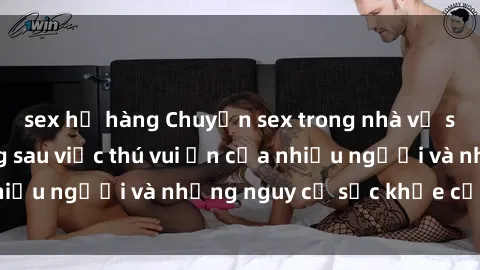 sex họ hàng Chuyện sex trong nhà vệ sinh: Sự thật đằng sau việc thú vui ẩn của nhiều người và những nguy cơ sức khỏe cần lưu ý