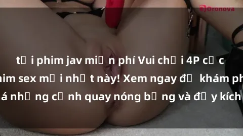 tải phim jav miễn phí Vui chơi 4P cực kỳ hấp dẫn trong phim sex mới nhất này! Xem ngay để khám phá những cảnh quay nóng bỏng và đầy kích thích của bộ phim này!