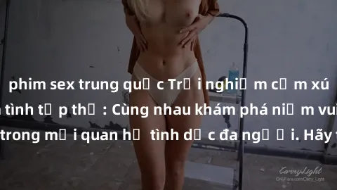 phim sex trung quốc Trải nghiệm cảm xúc mới mẻ với làm tình tập thể: Cùng nhau khám phá niềm vui và sự mãnh liệt trong mối quan hệ tình dục đa người. Hãy thử ngay để biết cảm giác thú vị này!