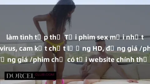 làm tình tập thể Tải phim sex mới nhất cực nhanh không virus, cam kết chất lượng HD, đồng giá /phim chỉ có tại website chính thức. Đặt ngay!