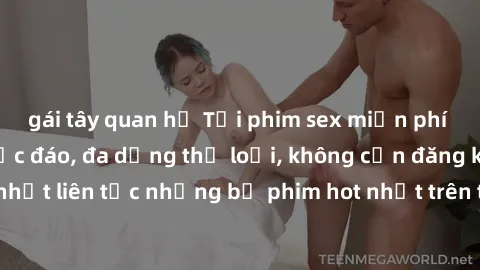 gái tây quan hệ Tải phim sex miễn phí chất lượng cao độc đáo, đa dạng thể loại, không cần đăng ký tài khoản. Cập nhật liên tục những bộ phim hot nhất trên thị trường. Sự lựa chọn hàng đầu cho người yê