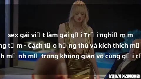 sex gái việt làm gái gọi Trải nghiệm mới lạ với sex phòng tắm - Cách tạo hứng thú và kích thích mạnh mẽ trong không gian vô cùng gợi cảm và lãng mạn