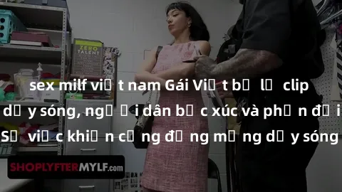 sex milf việt nam Gái Việt bị lộ clip sex khiến dư luận dậy sóng, người dân bức xúc và phản đối gay gắt. Sự việc khiến cộng đồng mạng dậy sóng và yêu cầu xử lý nghiêm ngặt.