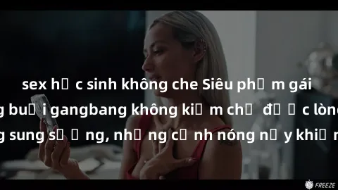 sex học sinh không che Siêu phẩm gái Việt tham gia trong buổi gangbang không kiềm chế được lòng sung sướng, những cảnh nóng nảy khiến ai cũng phải mãn nhãn