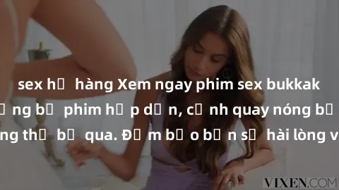 sex họ hàng Xem ngay phim sex bukkake hàng đầu với những bộ phim hấp dẫn, cảnh quay nóng bỏng không thể bỏ qua. Đảm bảo bạn sẽ hài lòng với trải nghiệm mới lạ này!