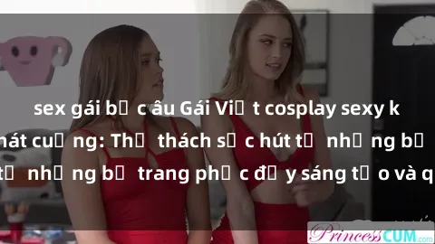 sex gái bắc âu Gái Việt cosplay sexy khiến fan hâm mộ phát cuồng: Thử thách sức hút từ những bộ trang phục đầy sáng tạo và quyến rũ!