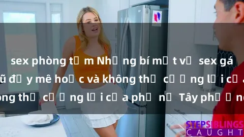 sex phòng tắm Những bí mật về sex gái Tây: Sự quyến rũ đầy mê hoặc và không thể cưỡng lại của phụ nữ Tây phương